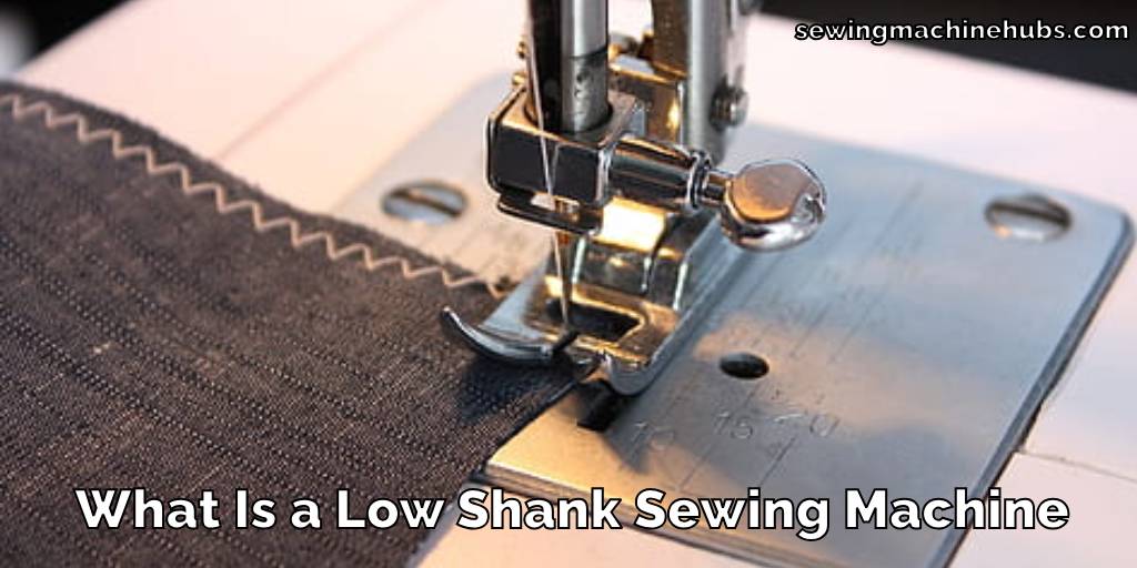 What Is a Low Shank Sewing Machine